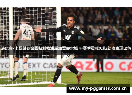 法比奥·卡瓦略冬窗回归利物浦后加盟赫尔城 半赛季贡献9球2助攻表现出色